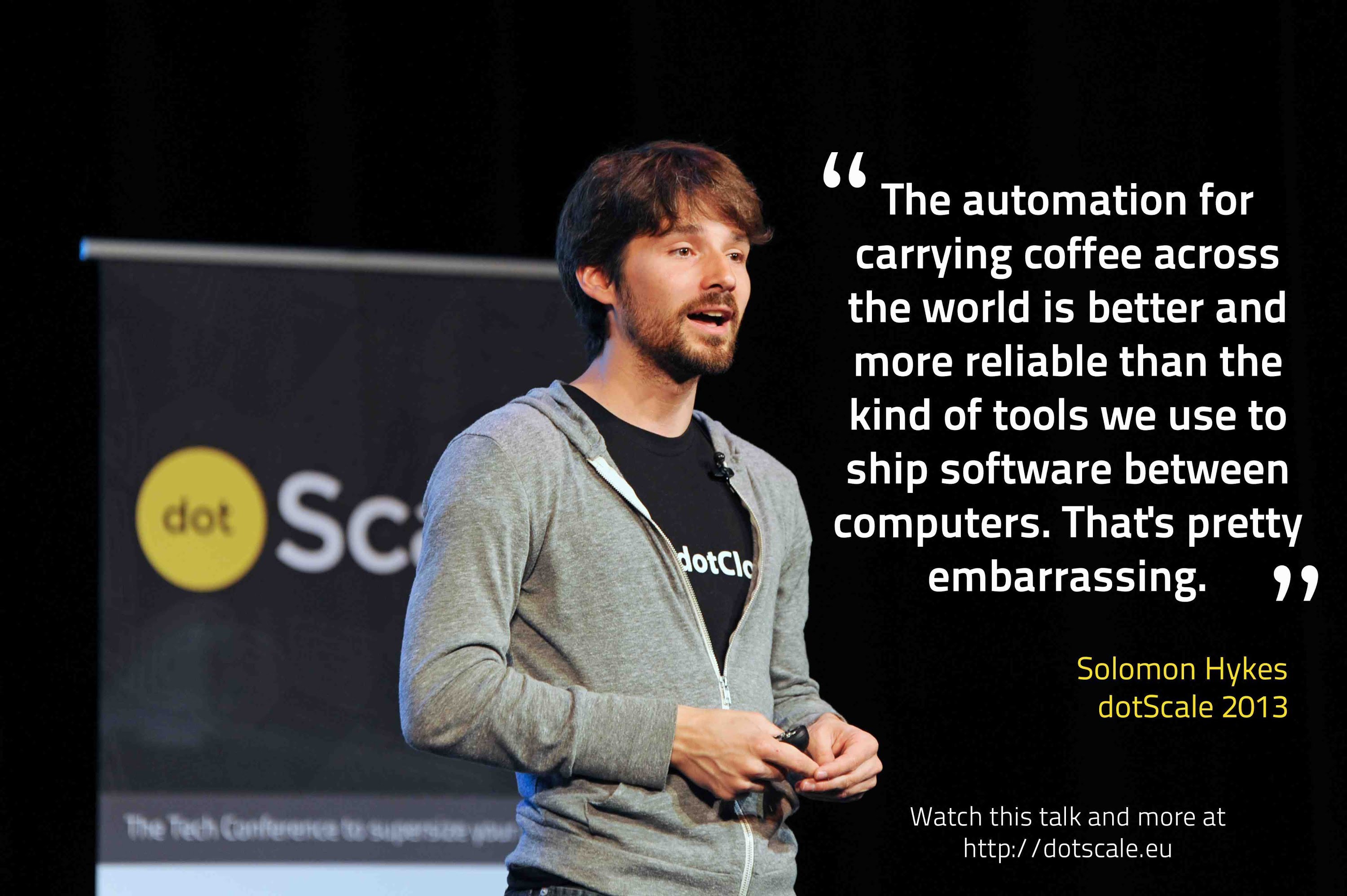 Dotscale 2013 Solomon Hykes Why We Built Docker Infevo